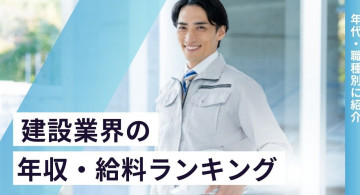 建設業界の年収・給料ランキング【年代別・職種別】20代・30代・40代・50代・60代の平均年収を公開